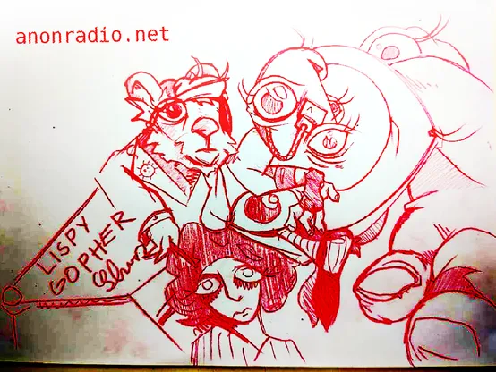 The gopher, lisp alien, and Maddy I think? anonradio.net LISPY GOPHER Show in red.