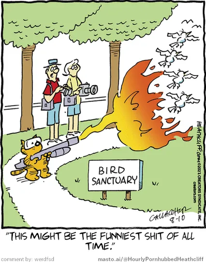 Original Heathcliff comic from August 10, 2022
New caption: "This might be the funniest shit of all
time."
Comment by: werdfsd