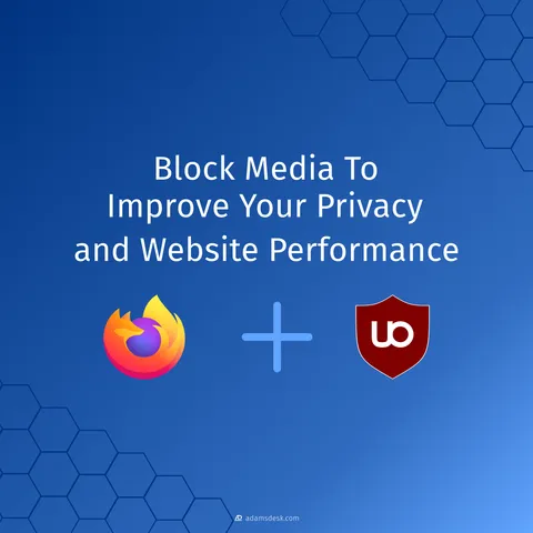 A large title stands in white over the blue gradient background that reads, 'Block Media To Improve Your Privacy and Website Performance'. Below the title is a Mozilla Firefox logo plus a uBlock Origin logo.