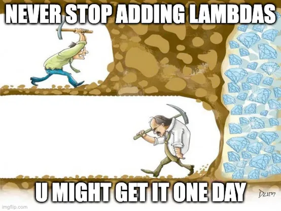 two guys mining, one has given up just short of diamonds. caption is "never stop adding lambdas - you might get it one day"