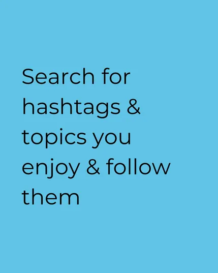 Text reads "search for hashtags and topics you enjoy and follow them"