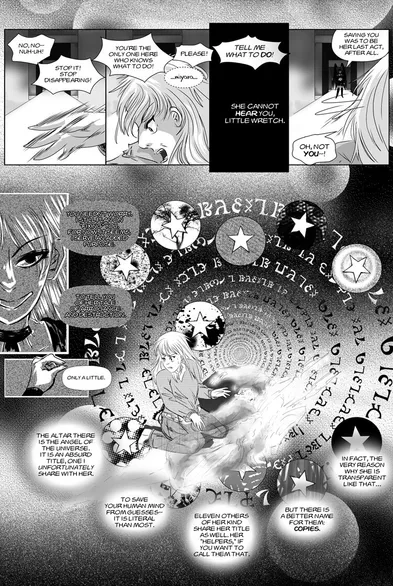 Comic page, black and white and toned. A young girl is telling someone to stop disappearing as they both seemed to have reached the end of their "getting away" move. Suddenly a woman appears, the antagonist of this comic and proceeds to info dump a lot about why the disappearing person is, well, disappearing.

In the background of the lower half of the comic, there are multiple circles with stars in them. The backgrounds of these circles are different. These circles are also stacked against Enochian writing going in a circle.