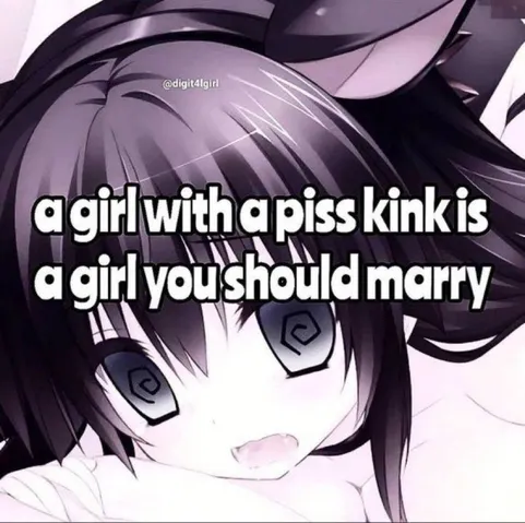 a girl with a piss kink is a girl you should marry 