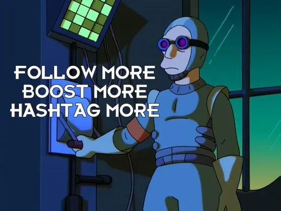 futurama screenshot of a man pulling a level that says "follow more / boost more / hashtag more"