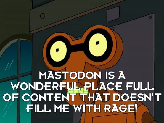 the robot after getting shocked saying "mastodon is a wonderful place full of content that doesn't fill me with rage!"