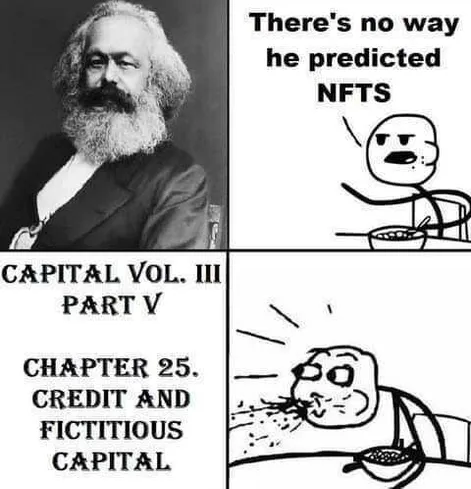 An image of a stick figure eating cereal and looking at a photo of Karl Marx while saying, "There's no way he predicted NFT's." The stick figure then spits out cereal out of their mouth after being surprised while looking at the title of a chapter of Karl Marx's book "Capital, " titled, "Capital Vol. III, Part V, Chapter 25. : Credit and Fictitious Capital."