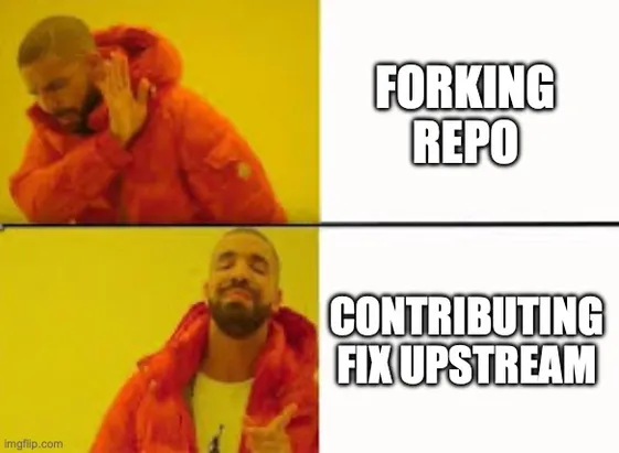 Orange jacket guy meme.
Nope to forking repo.
Yep to contributing fix upstream.