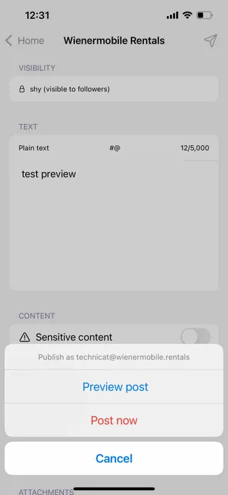 screenshot of a post composer with a bottom sheet listing preview and post now options 

Detected text:

12:31< HomeVISIBILITY& shy (visible to followers)Wienermobile RentalsTEXTPlain texttest preview#@12/5,000CONTENTA Sensitive contentPublish as technicat@wienermobile.rentalsPreview postPost nowCancelATTACHMENTS