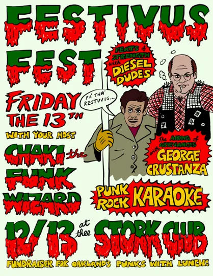 Festivus Fest
Friday the 13th
With your host, Chaki the Funk Wizard
12/13 at thee Stork Club 