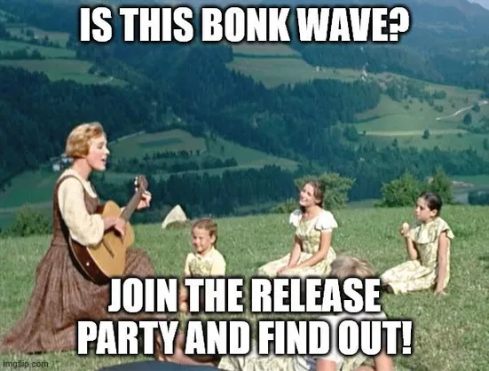 The sound of music meme, with Maria playing an acoustic guitar to the kids, sitting in an Austrian landscape.

"Is this bonk wave?" the caption says.
"Join the release party and find out." is the conclusion. 

And heck, you should.