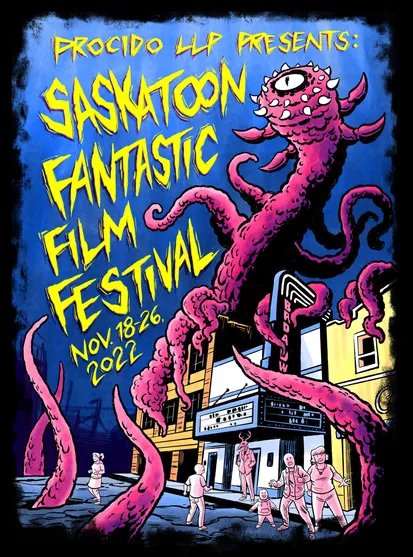 An illustration of a tentacle monster sitting atop several buildings, including a movie theatre called The Broadway. Several frightened people are on the ground below as more tentacles erupt from the pavement. Text at left reads "Procido LLP Presents: Saskatoon Fantastic Film Festival, November 18th-26th, 2022"