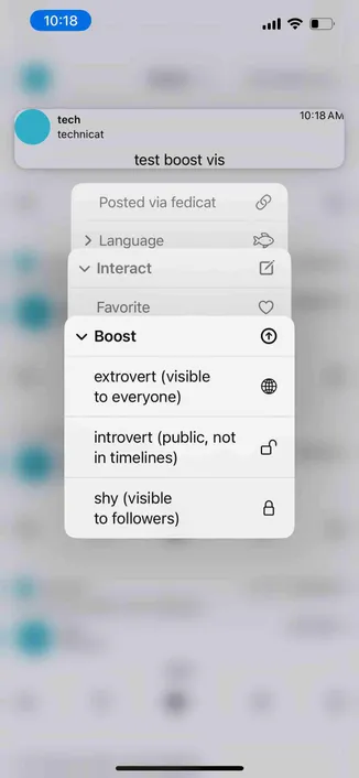 screenshot of a post context menu showing boost visibility options 

Detected text:

10:18techtechnicat10:18 AMtest boost visPosted via fedicat› Languagev InteractFavoritev Boostextrovert (visibleto everyone)introvert (public, notin timelines)shy (visibleto followers)8