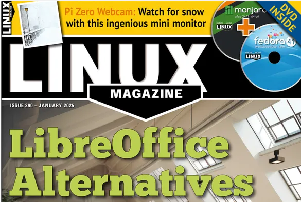 Linux Magazine Issue 290 - JANUARY 2025: LibreOffice Alternatives | Pi Zero Webcam: Watch for snow with this ingenious mini monitor | DVD INSIDE: Fedora 41 Workstation Live and Manjaro Xfce 24.1.1 