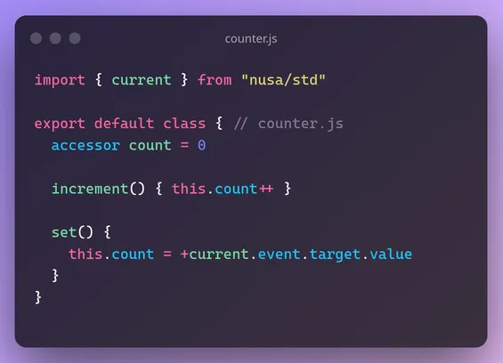 file counter.js
```js
import { current } from "nusa/std" 

export default class { // counter.js 
  accessor count = 0

  increment() { this.count++ }

  set() {
    this.count = +current.event.target.value
  }
}
```