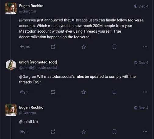 masto thread screencap 

@Gargron
@mosseri just announced that #Threads users can finally follow fediverse accounts. Which means you can now reach 200M people from your Mastodon account without ever using Threads yourself. True decentralization happens on the fediverse!

@unlofl@mstdn.social
@Gargron Will mastodon.social's rules be updated to comply with the threads ToS?

@Gargron
@unlofl No