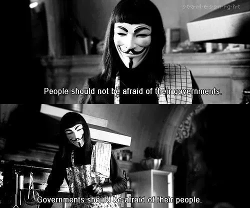 People should not be
afraid of their governments.

Governments should be afraid of their people.