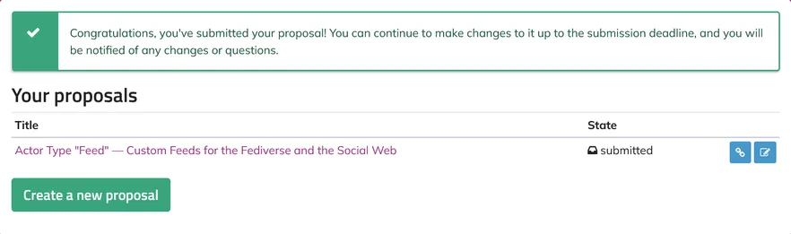 Congratulations, you've submitted your proposal! You can continue to make changes to it up to the submission deadline, and you will be notified of any changes or questions.

YOUR PROPOSAL

Title:
Actor Type "Feed" — Custom Feeds for the Fediverse and the Social Web

Status:
submitted