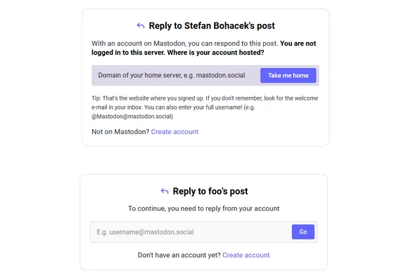 A comparison of a notice shown to Mastodon users when replying to a post from another server.

Bottom screenshot, with shortened description:

Reply to foo's post

To continue, you need to reply from your account

[input box with a placeholder text "E.g. username@mastodon.social" and a button labeled "Go"]

Don't have an account yet? [link labeled "Create account"]

Top screenshot, current version: the notice contains a long explanation:

Reply to Stefan Bohacek's post

With an account on Mastodon, you can respond to this post. You are not logged in to this server. Where is your account hosted?

[input field labeled with "Domain of your home server, e.g. mastodon.social"]

[button labeled with "Take me home"]

Tip: That's the website where you signed up. If you don't remember, look for the welcome e-mail in your inbox. You can also enter your full username! (e.g. @Mastodon@mastodon.social)

Not on Mastodon? Create account



