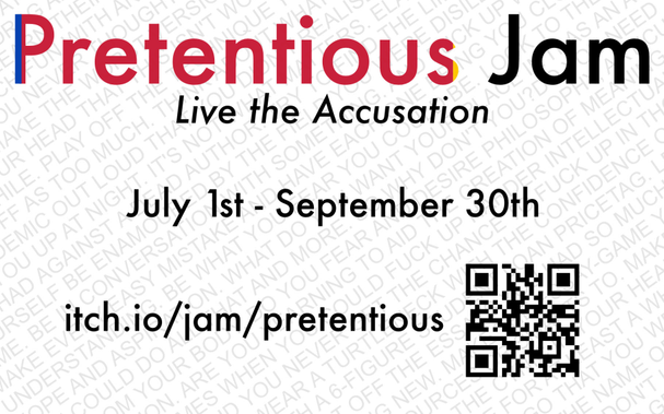 An ad for Pretentious Jam, with the tagline "live the accusation", the date of the jam (july 1st through september 30th), and a link to the jam both written out and in QR Code form. The oblique strategies text from the Pretentious Jam page is faded and in the background at an angle.