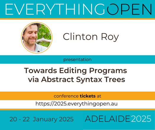 Everything Open 2025 program is now published.

Presentation “Towards Editing Programs via Abstract Syntax Trees” by Clinton Roy