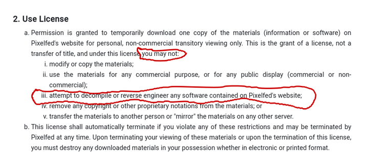 A screenshot of part of the Pixelfed terms, with a list and item circled in red.

The list ends with the statement "you may not" and the item is "attempt to decompile or reverse engineer any software contained on Pixelfed's website"