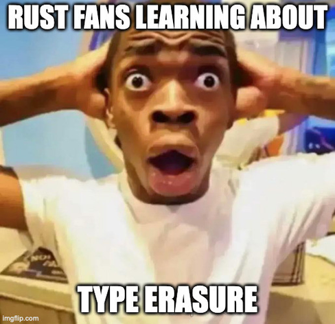 shocked person captioned "rust fans learning about type erasure"