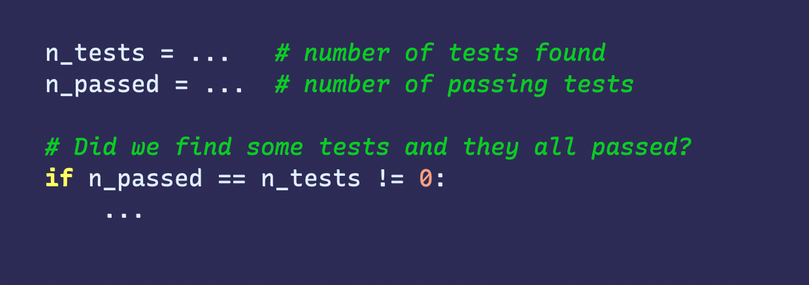 Checking two variable are equal and not zero: n_passed == n_tests != 0.  Full text at https://gist.github.com/nedbat/6f92fe29bdb47c0a36be0d29f5dd92ae