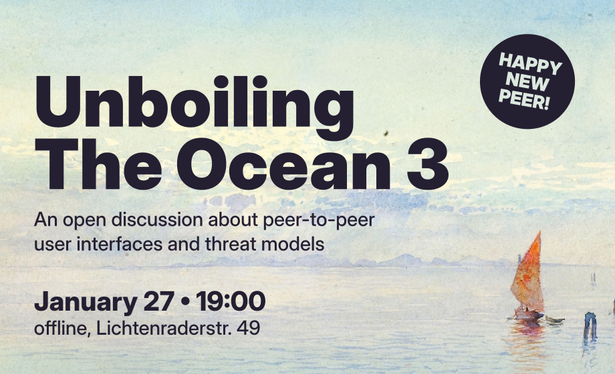 Sharepic with a painting of the sea, a small boat, and some clouds as the background. The text reads:

Unboiling The Ocean 3
An open discussion about peer-to-peer user interfaces and threat models

January 27, 19:00
offline, Lichtenraderstr. 49