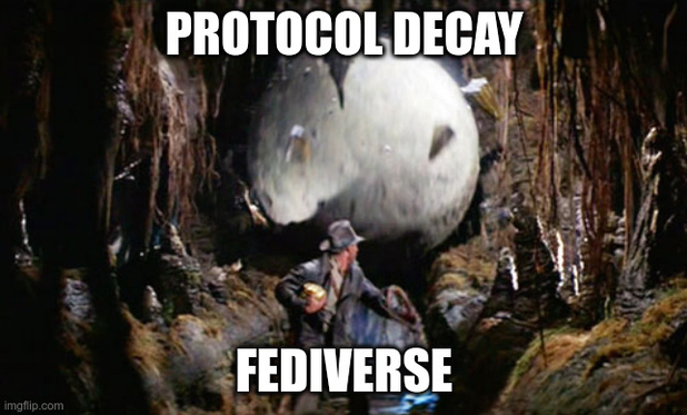 Scene from Indiana Jones Raiders of the Lost Ark, where Indy is fleeing a tunnel vision with a huge boulder in pursuit. The boulder is named "Protocol Decay" and Indy is labeled "Fediverse".