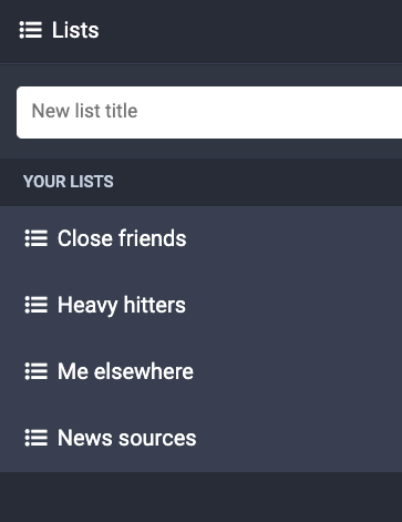 Screenshot of mastodon lists:

Close friends, Heavy hitters, Me elsewhere, News sources