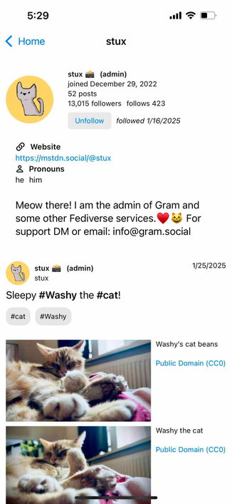 iphone screenshot of a profile that is followed and displays the follow date next to the unfollow button 

Detected text:

5:29< Homestuxstux(admin)joined December 29, 202252 posts13,015 followers follows 423Unfollowfollowed 1/16/2025• Websitehttps://mstdn.social/@stux° Pronounshe himMeow there! I am the admin of Gram andsome other Fediverse services.Forsupport DM or email: info@gram.socialstuxstux(admin)Sleepy #Washy the #cat!#cat#Washy1/25/2025Washy's cat beansPublic Domain (CCO)Washy the catPublic Domain (CCO)