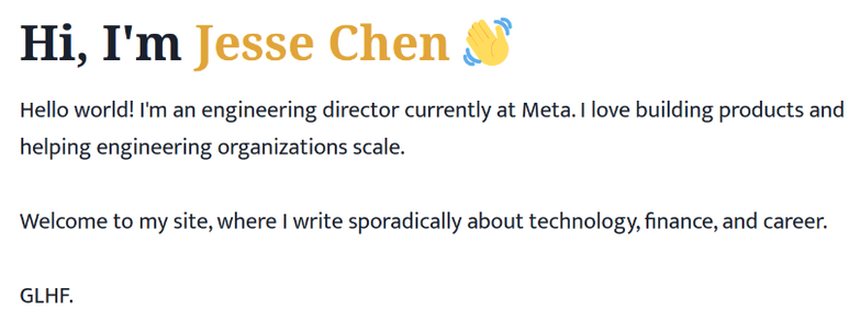 Hi, I'm Jesse Chen 👋

Hello world! I'm an engineering director currently at Meta. I love building products and helping engineering organizations scale.

Welcome to my site, where I write sporadically about technology, finance, and career.

GLHF.