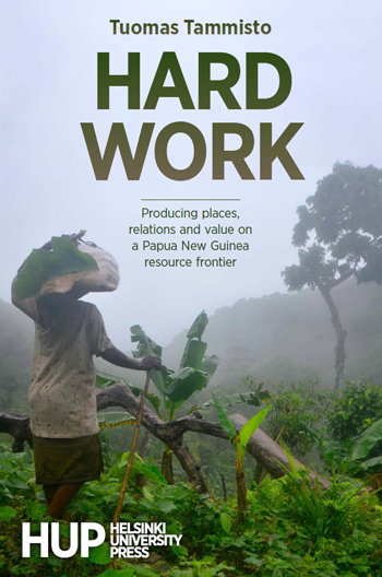 Cover of Hard Work showing a Papua New Guinean woman carrying a food basket standing in a swidden garden. Text on cover:

Tuomas Tammisto
 Hard Work
Producing places, relations and value on a Papua New Guinea resource frontier

Helsinki University Press