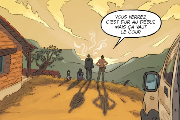 Trois personnes et un chien contemplent le lever de soleil derrière les montagnes, depuis les hauteurs devant un mas provençal bordé d'un olivier. Au premier plan, l'avant d'une camionnette blanche. L'un des protagonistes, mains sur les hanches, dit aux autres : «Vous verrez, c'est dur au début, mais ça vaut le coup. »