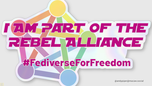 A slide showing a sticker based on the colourful Fediverse logo of coloured circles connected by lines across a pentagram. The slogan reads I AM PART OF THE
REBEL ALLIANCE #FediverseForFreedom and the author’s handle @andypiper@macaw.social is showing in the bottom right corner of the slide.