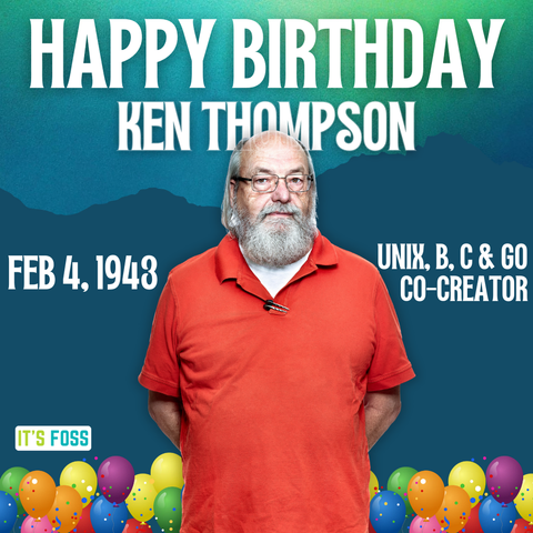 Happy Birthday Ken Thompson

Feb 4, 1943 UNIX,B, C & Go Co-Creator.

There is a photo of Ken wearing a red shirt arranged against a mixed blue-green backdrop filled with balloons and a gradient. There is also the It's FOSS logo towards the bottom left.