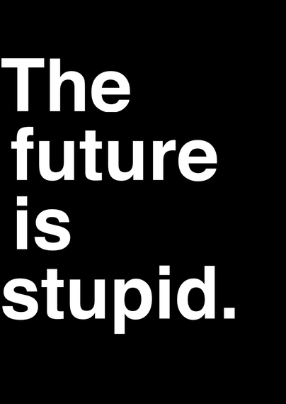 poster The future is stupid.