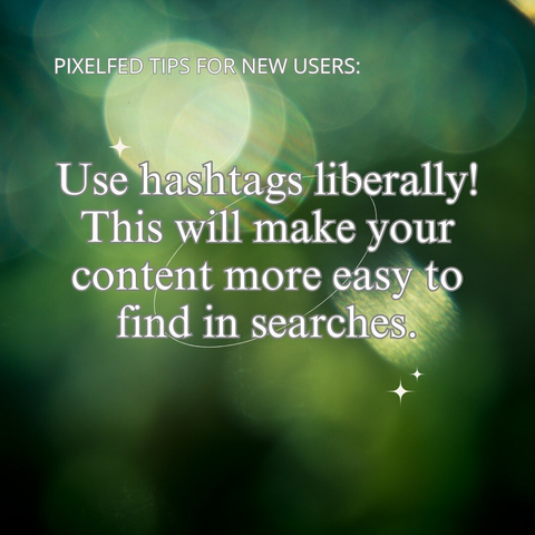 PIXELFED TIPS FOR NEW USERS: Use hashtags liberally! This will make your content more easy to find in searches.