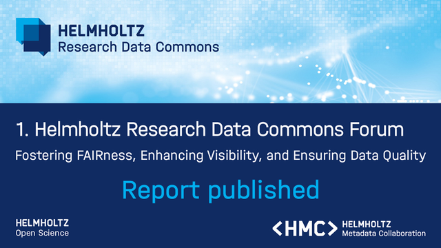 Research Data Commons T 1. Helmholtz Research Data Commons Forum Fostering FAIRness, Enhancing Visibility, and Ensuring Data Quality 