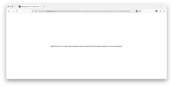 Firefox screenshot saying: “Application error: a client-side exception has occurred (see the browser console for more information).” - Source: https://www.forbes.com/sites/dianehamilton/2025/02/25/what-is-gibberlink-mode-ais-secret-language-and-way-of-communicating/