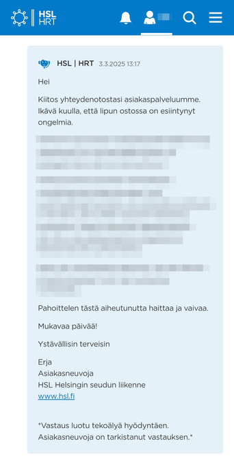 Sensuroitu kuvaruutukaappaus HSL:n sovelluksesta, jossa asiakaspalvelija on vastannut avunpyyntöön. Vastaus ei vastaa lainkaan siihen mitä pyydettiin. Vastausksen alalaidassa lukee: "Vastaus on luotu tekoälyä hyödyntäen. Asiakasneuvoja on tarkastanut vastauksen."