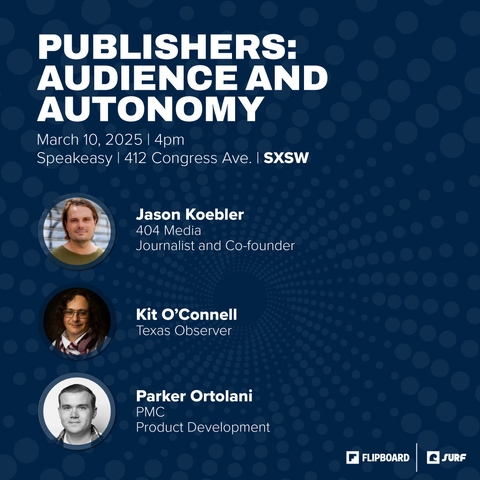 Graphic for a panel called "PUBLISHERS: AUDIENCE AND AUTONOMY" March 10, 2025 | 4pm
Speakeasy | 412 Congress Ave. | SXSW
Jason Koebler 404 Media  Journalist and Co-founder
Kit O’Connell Texas Observer
Parker Ortolani PMC Product Development