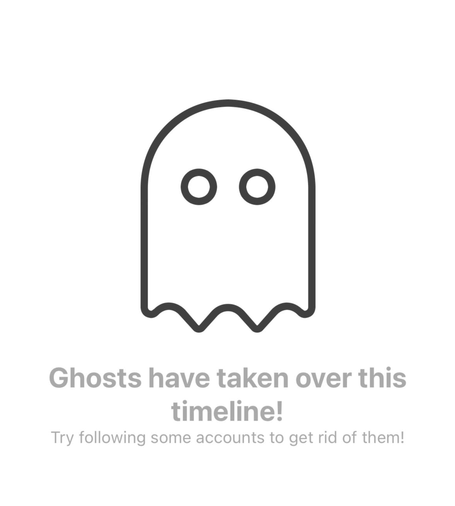 Ghosts have taken over this timeline! 

Try following some accounts to get rid of them!