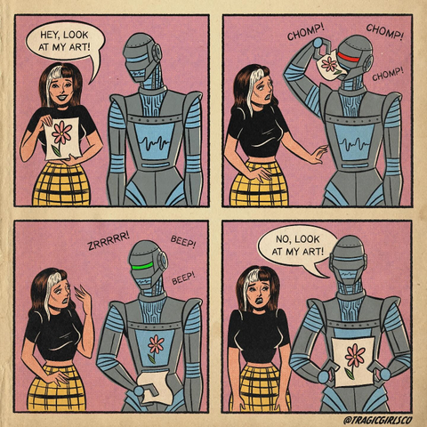4 frame comic. in a 50's style with muted tan overall background and a dark pink background in each frame.

Girl in plaid skirt with a white skunk stripe highlight in her long hair is smiling and holding a a picture of a flower: "hey, look at my art!" as a robot with a waveform on it's stomach screen looks over.

Girl looks surprised as the robot grabs and eats her drawing.  chomp! chomp! chomp!

Girl looks disturbed as the robot sounds are: Zrrrrr! Beep! Beep! and the flower image appears on its stomach screen as it holds a blank piece of paper.

Girl looks disgusted as the robot holds up the piece of paper with the girl's original drawing of a flower on it, and says, "No, look at my art!"