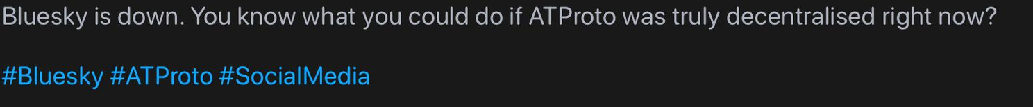 Bluesky is down. You know what you could do if ATProto was truly decentralized right now?

#Bluesky #ATProto #SocialMedia
