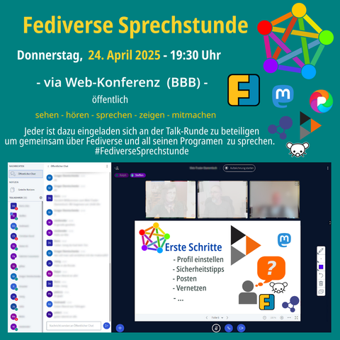 Fediverse Sprechstunde am Donnerstag 24.04.2025, 19:30 Uhr
via Web-Konferenz (BBB) - öffentlich
sehen - hören - sprechen - zeigen - mitmachen
Jeder ist dazu eingeladen sich an der Talk-Runde zu beteiligen um gemeinsam über Fediverse zu sprechen.
Logo Fediverse, Logo Friendica, Logo Mastodon, Logo Pixelfed, Logo Hubzilla, Logo Lemmy und Bild vom Online Konferenzraum