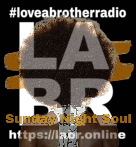 Black background, #loveabrotherradio on top. Two gold, rust color paint marks across the black background, Black Women standing in the center with her back to us. With a huge beautiful afro. with a shirt that's like a t-back with her back semi exposed. across her back is the show name. Sunday Night Soul and right under is the website. https://labr.online And covering the entire image is the LABR Logo