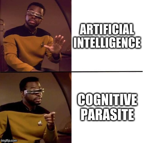 Meme: Geordi reacting negative/positive (Drake meme derivative)

Top row, negative: "Artificial intelligence"

Bottom row, positive: "Cognitive parasite"