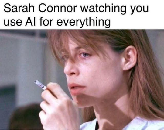 The character Sarah Connor from the movie franchise Terminator smoking a cigarette with the caption, “Sarah Connor watching you use AI for everything.”
