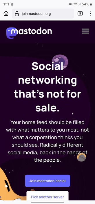 Screenshot of Mastodon homepage showing default highlighted button for joining mastodon.social above less emphasised button to pick another server.

Full text:

mastodon
Social networking that's not for sale.
Your home feed should be filled with what matters to you most, not what a corporation thinks you should see. Radically different social media, back in the hands of the people.
Button (white on Mastodon purple): Join mastodon.social
Button (purple on white): Pick another server